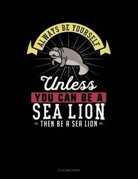Paperback Always Be Yourself Unless You Can Be a Sea Lion Then Be a Sea Lion: 8 Column Ledger Book