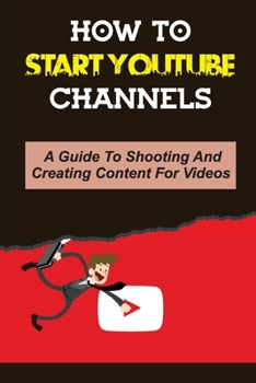 Paperback How To Start Youtube Channels: A Guide To Shooting And Creating Content For Videos: Video Editing Guide Book
