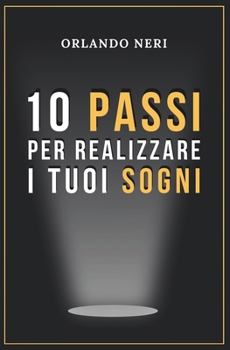 Paperback 10 Passi Per Realizzare I Tuoi Sogni: Motivazione, pensiero positivo e disciplina sono alla base di questo percorso di crescita per raggiungere i tuoi [Italian] Book