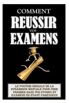 Paperback Comment Réussir Ses Examens: Le Pouvoir Inégalé De La Dynamique Mentale Pour Finir Premier Dans Vos Etudes Et Examens En Etant Paresseux. [French] Book