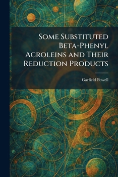 Paperback Some Substituted Beta-Phenyl Acroleins and Their Reduction Products Book