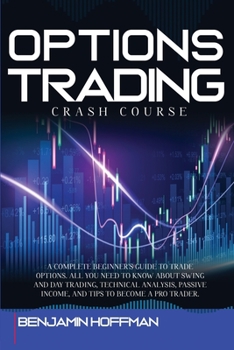 Paperback Options Trading Crash Course: A Complete Beginner's Guide To Trade Options. All You Need To Know About Swing And Day Trading, Technical Analysis, Pa Book