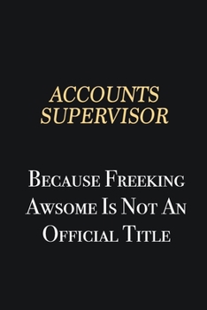 Paperback Accounts Supervisor Because Freeking Awsome is not an official title: Writing careers journals and notebook. A way towards enhancement Book