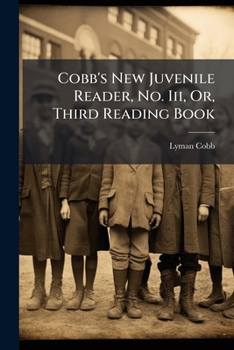Paperback Cobb's New Juvenile Reader, No. Iii, Or, Third Reading Book: Containing Interesting, Historical, Moral, and Instructive Reading Lessons, Composed of W Book