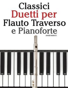 Paperback Classici Duetti Per Flauto Traverso E Pianoforte: Facile Flauto Traverso! Con Musiche Di Brahms, Handel, Vivaldi E Altri Compositori [Italian] Book