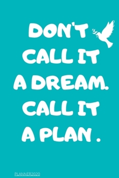 Paperback Don't Call It a Dream Call It a Plan 2020 Weekly & Monthly Planner: Jan 1, 2020 to Dec 31 - Wihte and Black Design: planner 2020-2021 Book