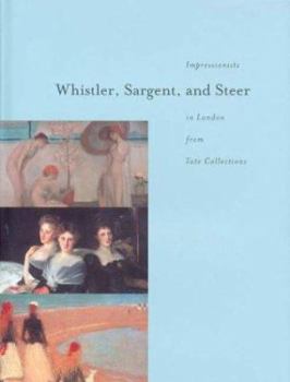 Hardcover Whistler, Sargent, and Steer: Impressionists in London from Tate Collections Book