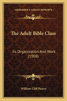 Paperback The Adult Bible Class: Its Organization And Work (1908) Book