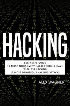 Paperback Hacking: Beginners Guide, 17 Must Tools every Hacker should have, Wireless Hacking & 17 Most Dangerous Hacking Attacks Book