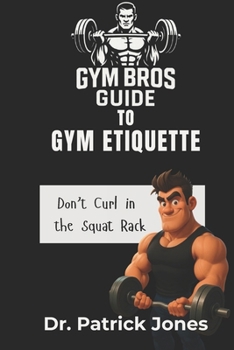The Gym Bros Guide to Gym Etiquette: Don't Curl in the Squat Rack