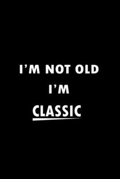 Paperback I'm Not Old I'm Classic: Blank Lined Journal (Notebook, Diary) Gift for Mom Grandma Dad Grandpa (120 pages, Lined, 6x9) Sarcastic Funny Sarcasm Book