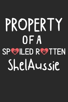 Property Of A Spoiled Rotten ShelAussie: Lined Journal, 120 Pages, 6 x 9, ShelAussie Dog Gift Idea, Black Matte Finish (Property Of A Spoiled Rotten ShelAussie Journal)