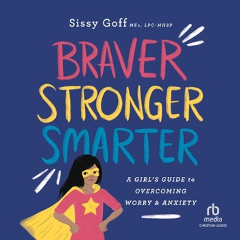 Braver, Stronger, Smarter: A Girl's Guide to Overcoming Worry and Anxiety