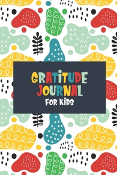 Gratitude Journal For Kids: A Daily Happiness Notebook To Teach Kids Practice Gratitude And Mindfulness