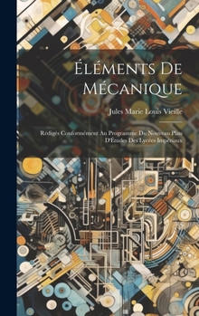 Éléments De Mécanique: Rédigés Conformément Au Programme Du Nouveau Plan D'Études Des Lycées Impériaux (French Edition)