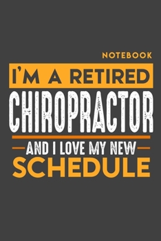 Paperback Notebook: I'm a retired CHIROPRACTOR and I love my new Schedule - 120 LINED Pages - 6" x 9" - Retirement Journal Book