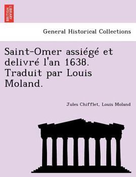 Paperback Saint-Omer Assiege Et Delivre L'An 1638. Traduit Par Louis Moland. [French] Book