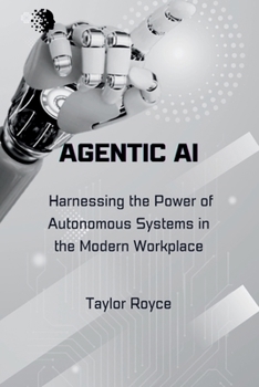 Paperback Agentic AI: Harnessing the Power of Autonomous Systems in the Modern Workplace Book