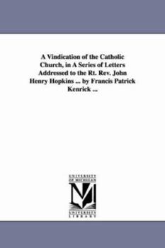 A Vindication of the Catholic Church, in a Series of Letters Addressed to John Henry Hopkins, Protes