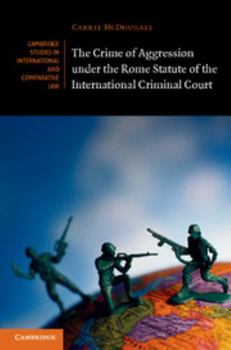 The Crime of Aggression Under the Rome Statute of the International Criminal Court - Book  of the Cambridge Studies in International and Comparative Law