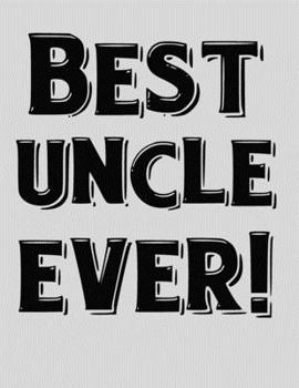 Paperback Best Uncle Ever!: Notebook 8.5"x11", 100 Lined Pages. Fun Gifts for New Uncles, Fun Uncles, Only Uncle. Book