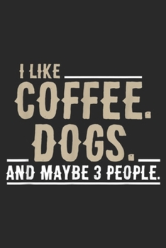 Paperback I Like Coffee. Dogs. and Maybe 3 People.: I Like Coffee Dogs and Maybe 3 People For Women & Men Gift Journal/Notebook Blank Lined Ruled 6x9 100 Pages Book