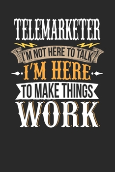 Telemarketer I'm Not Here To Talk I'm Here To Make Things Work: Telemarketer Notebook | Telemarketer Journal | Handlettering | Logbook | 110 DOTGRID Paper Pages | 6 x 9