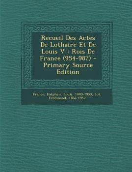 Paperback Recueil Des Actes De Lothaire Et De Louis V: Rois De France (954-987) [French] Book