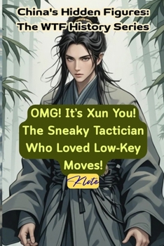 OMG! It’s Xun You! The Sneaky Tactician Who Loved Low-Key Moves!: China's Hidden Figures: The WTF History Series