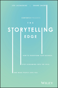 The Storytelling Edge: How to Transform Your Business, Stop Screaming into the Void, and Make People Love You