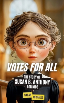 Votes for All: The Story of Susan B. Anthony for Kids