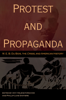 Hardcover Protest and Propaganda: W. E. B. Du Bois, the Crisis, and American History Book