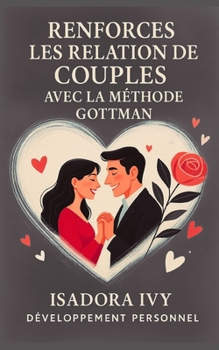 Renforcer les relations de couples avec la méthode Gottman (French Edition)