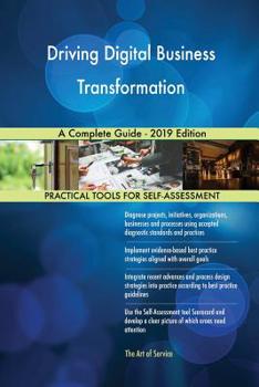 Paperback Driving Digital Business Transformation A Complete Guide - 2019 Edition Book