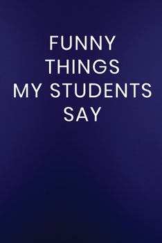 Paperback Funny Things My Students Say: Journal Notebook 100 Lined Pages Book