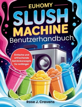 Paperback EUHOMY SLUSH Machine Benutzerhandbuch: Einfache und erfrischende Getränke Rezepte für Anfänger [German] Book