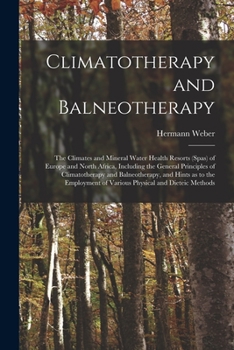 Paperback Climatotherapy and Balneotherapy; the Climates and Mineral Water Health Resorts (spas) of Europe and North Africa, Including the General Principles of Book