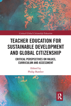 Paperback Teacher Education for Sustainable Development and Global Citizenship: Critical Perspectives on Values, Curriculum and Assessment Book