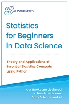 Paperback Statistics for Beginners in Data Science: Theory and Applications of Essential Statistics Concepts using Python Book