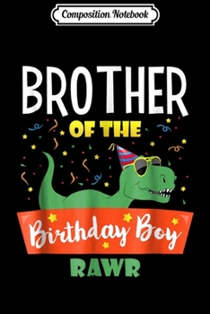 Composition Notebook: Birthday Boy Brother Dinosaur  Fun Dinosaurs Kids  Journal/Notebook Blank Lined Ruled 6x9 100 Pages