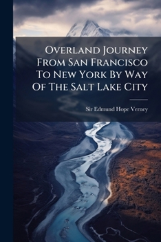 Overland Journey From San Francisco To New York By Way Of The Salt Lake City