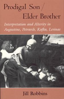 Hardcover Prodigal Son/Elder Brother: Interpretation and Alterity in Augustine, Petrarch, Kafka, Levinas (Religion and Postmodernism) Book