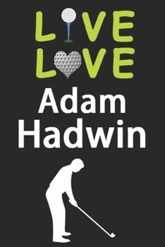 Paperback Live Love Adam Hadwin Journal: Funny Cute Gift For Adam Hadwin Lovers - I Heart Adam Hadwin Golf Notebook: Blank Lined Journals - 120 Pages - 6 x 9 I Book