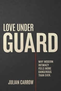 Paperback Love Under Guard: Why Modern Intimacy Feels More Dangerous Than Ever Book
