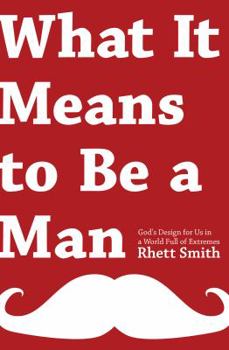 Paperback What It Means to Be a Man: God's Design for Us in a World Full of Extremes Book