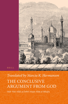 Hardcover The Conclusive Argument from God: Shāh Walī Allāh of Delhi's Ḥujjat Allāh Al-Bāligha Book