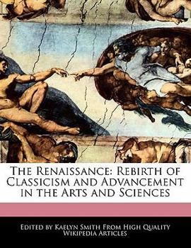 The Renaissance : Rebirth of Classicism and Advancement in the Arts and Sciences