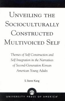 Paperback Unveiling the Socioculturally Constructed Multivoiced Self: Themes of Self Construction and Self Integration in the Narratives of Second-Generation Ko Book