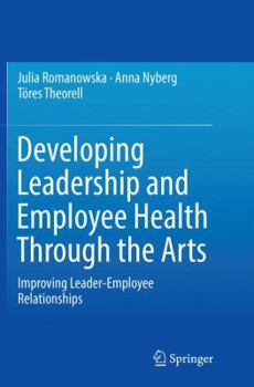 Paperback Developing Leadership and Employee Health Through the Arts: Improving Leader-Employee Relationships Book