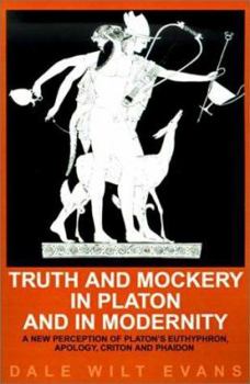 Paperback Truth and Mockery in Platon and in Modernity: A New Perception of Platon's Euthyphron, Apology, Criton and Phaidon Book